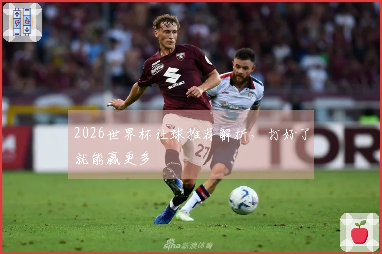 2026世界杯让球推荐解析，打好了就能赢更多